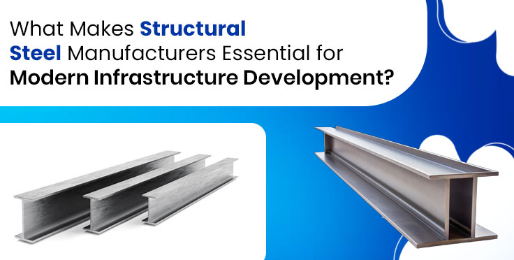 What Makes Structural Steel Manufacturers Essential for Modern Infrastructure Development?